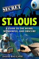 Secret St. Louis: A Guide to the Weird, Wonderful, and Obscure 1681060396 Book Cover