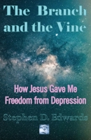 The Branch and the Vine: How Jesus Gave Me Freedom from Depression 1999151429 Book Cover