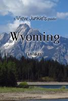 A View Junkie's Guide: Wyoming Dayhiking 1984913050 Book Cover