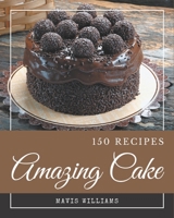 150 Amazing Cake Recipes: Cake Cookbook - All The Best Recipes You Need are Here! B08GFSYHWN Book Cover