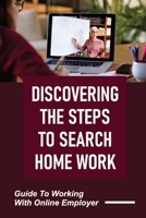 Discovering The Steps To Search Home Work: Guide To Working With Online Employer: Online Employer B09BGM15CT Book Cover