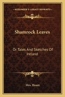 Shamrock Leaves: Or Tales And Sketches Of Ireland 0548311978 Book Cover
