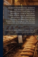 Markets for potatoes. Markets and market conditions. Production. Costs. Prices to producers. Starch, alcohol, stockfood, flour, and other industrial ... of the potato industry, in European countrie 1176805924 Book Cover