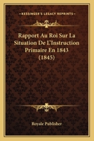 Rapport Au Roi Sur La Situation De L'Instruction Primaire En 1843 (1845) 1160237921 Book Cover
