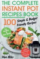 The Complete Instant Pot Recipes Book: 100 Simple and Budget Friendly Recipes for Healthy and Diet Meals 1718707924 Book Cover