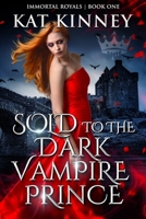 Sold to the Dark Vampire Prince: A Slow Burn Fated Mates Dystopian Romantasy (Immortal Royals) 1964577039 Book Cover