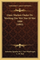 Onze Marken Onder De Werking Der Wet Van 10 Mei 1886 (1893) 1167538889 Book Cover