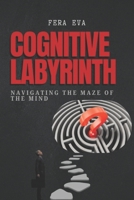 Cognitive Labyrinths: Navigating the Maze of the Mind: Harnessing Clarity, Resilience, and Mindfulness in Overcoming Mental Barriers B0DSJ9N2X4 Book Cover