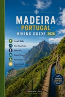 MADEIRA PORTUGAL HIKING GUIDE 2026: Levada Walks, Pico Ruivo Trails, Waterfalls, Coastal Routes, Funchal Day Trips & Scenic Island Itineraries B0H34C7QZ3 Book Cover
