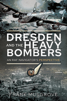 Dresden and the Heavy Bombers: An RAF Navigator's Perspective 1526791005 Book Cover