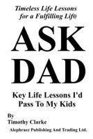 Ask Dad: Key Life Lessons I'd Pass To My Kids 1998861163 Book Cover
