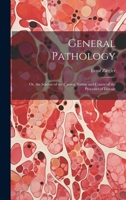 General Pathology: Or, the Science of the Causes, Nature and Course of the Processes of Disease 1020743921 Book Cover