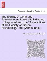 The Identity of Ophir and Taprobane, and their site indicated ... Reprinted from the "Transactions of the Society of Biblical Archæology," etc. [With a map.] 1241517304 Book Cover