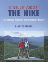 It's Not About the Hike: Two Ordinary Women on an Extraordinary Journey 0872331423 Book Cover