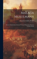 Malaga Musulmana: Sucesos Antigüedades Ciencias Y Letras Malagueñas Durante La Edad Media 1021343900 Book Cover
