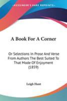 A book for a corner; or, Selections in prose and verse from authors the best suited to that mode of 1175477915 Book Cover