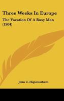 Three Weeks in Europe: The Vacation of a Busy Man 1165161206 Book Cover
