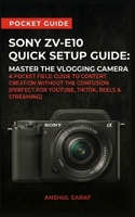 Sony ZV-E10 Quick Setup Guide: Master the Vlogging Camera: A Pocket Field Guide to Content Creation Without the Confusion (Perfect for YouTube, TikTok, Reels & Streaming) B0H15P22RW Book Cover