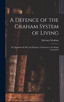 A Defence of the Graham System of Living: Or, Remarks On Diet and Regimen. Dedicated to the Rising Generation 1016388349 Book Cover