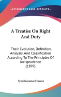 A Treatise on Right and Duty, Their Evolution, Definition, Analysis, and Classification According to Jurisprudence, Being a Portion of the Muhammada 1022709127 Book Cover