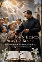 SAINT JOHN BOSCO PRAYER BOOK: Prayers for Children, Families, and Spiritual Strength B0H3VPL433 Book Cover