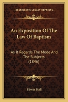 An Exposition of the Law of Baptism: as it Regards the Mode and the Subjects 143677294X Book Cover