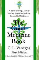 The Good Medicine Book: A Step by Step, Money Saving Guide to Making Cannabis Medicines 0692826343 Book Cover