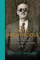 The Celtic Unconscious: Joyce and Scottish Culture 0268101019 Book Cover