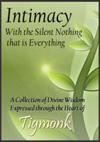 Intimacy, with the Silent Nothing that is Everything: A Collection of Divine Wisdom expressed through the Heart of Tigmonk 0983391300 Book Cover