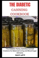 The Diabetics Canning Cookbook: The Diabetic Pantry - Delicious Canned Creations for Balanced Living and Blood Sugar Ailments (Tons of Recipes with Im B0CS3NTK61 Book Cover