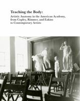 Teaching the Body: Artistic Anatomy in the American Academy from Copley, Rimmer, Eakins to Contemporary Artists 1881450325 Book Cover