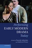 Performing Early Modern Drama Today 1107559553 Book Cover
