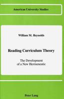 Reading Curriculum Theory: The Development of a New Hermeneutic (American University Studies Series XIV : Education, Vol 19) 0820410012 Book Cover