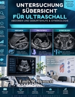 UNTERSUCHUNGSÜBERSICHT FÜR ULTRASCHALL: ABDOMEN UND GEBURTSHILFE & GYNÄKOLOGIE: Vollständiger Sonographie-Studienleitfaden mit Abdominal-, ... Übungstests und detaillie (German Edition) B0HJMZJBP9 Book Cover