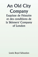 An Old City Company A Sketch of the History and Conditions of the Skinners' Company of London 9357906800 Book Cover