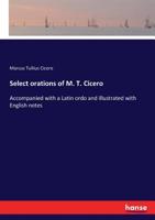 Select Orations of M. T. Cicero, Accompanied with a Latin Ordo, and Illustrated with English Notes .. - Primary Source Edition 3337278736 Book Cover