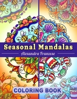 Seasonal Mandalas Coloring Book: Four Seasons in One, 40 Pages Total to Enjoy, Easy to Color Themed Designs Year-Round B0CRF2R3FF Book Cover