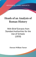 Heads Of An Analysis Of Roman History: With Brief Extracts From Standard Authorities For The Use Of Schools (1850) 1104174839 Book Cover