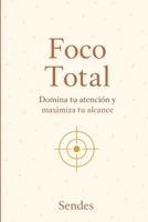 FOCO TOTAL: Domina tu atención y Maximiza tu alcance (Spanish Edition) B0GKY192NH Book Cover