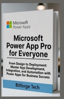 Microsoft power app pro for everyone: From Design to Deployment: Master App Development, Integration, and Automation with Power Apps for Business Success B0G6XH3DRF Book Cover