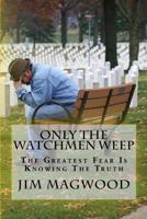 Only The Watchmen Weep: The Greatest Fear Is Knowing The Truth 1530039282 Book Cover