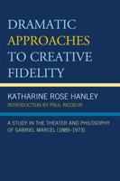 Dramatic Approaches to Creative Fidelity: A Study in the Theater and Philosophy of Gabriel Marcel (1889-1973) 0761853677 Book Cover
