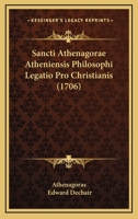 Sancti Athenagorae Atheniensis Philosophi Legatio Pro Christianis (1706) 1166320642 Book Cover