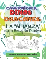 Cavernícola, Dinos y Dragones: La "ALIANZA" de la Edad de Piedra: Libro de colorear para niños.: La historia de la edad de piedra, dinosaurios y ... los niños de 4 a 8 años B08C9CPQ9Y Book Cover