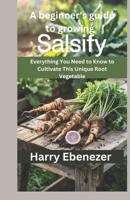 A beginner's guide to growing Salsify: Everything You Need to Know to Cultivate This Unique Root Vegetable B0F4JS5MRC Book Cover