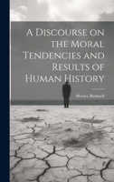 A Discourse on the Moral Tendencies and Results of Human History, delivered before the Society of Alumni, in Yale College, etc. B0CMFF8RNF Book Cover