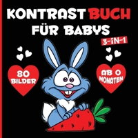 Kontrastbuch für Babys: Das ultimative 3-in-1 Kontrastbuch für die visuelle Entwicklung deines Babys - Über 80 kindgerechte Schwarz-Weiß-Bunt- B0CR9YD4T4 Book Cover