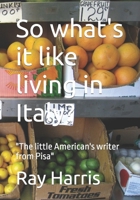 So what's it like living in Italy?: "The little American's writer from Pisa" B0BCRXDPHN Book Cover