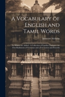 A Vocabulary of English and Tamil Words: To Which Are Added: A Collection of Familiar Dialogues the First Rudiments of Grammar and a Few Letters and Proverbs 1021643076 Book Cover