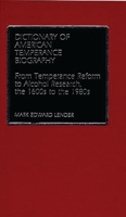 Dictionary of American Temperance Biography: From Temperance Reform to Alcohol Research, the 1600s to the 1980s 0313223351 Book Cover